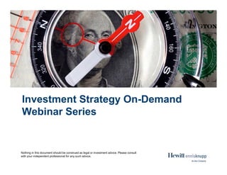 Investment Strategy On-Demand
Webinar Series
Nothing in this document should be construed as legal or investment advice. Please consult
with your independent professional for any such advice.
 