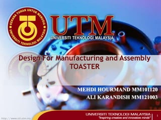 1
Design For Manufacturing and Assembly
TOASTER
MEHDI HOURMAND MM101120
ALI KARANDISH MM121003
 