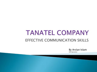 EFFECTIVE COMMUNICATION SKILLS
By Arslan Islam
(HR Specialist)
 