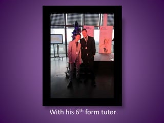 With his 6th form tutor
 