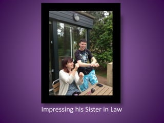 Impressing his Sister in Law
 
