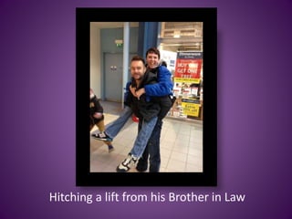 Hitching a lift from his Brother in Law
 