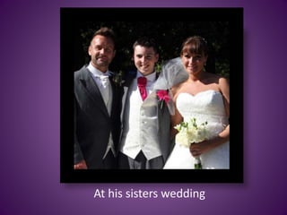 At his sisters wedding
 