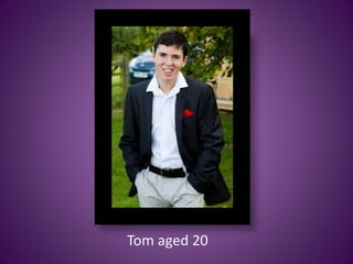 Tom aged 20
 