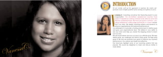 anessa C. Coaching conceives fast impacting results to your
organisation. Our accredited, experienced coaches have
years of experience working at Board Level, Director Level and
Women Leadership levels. We have one goal in common – pro-
viding professional cutting edge techniques in a loyal manner.
That’s our vision. We design coaching systems and products to
enhance organisational and personal performance.
Our philosophy is to provide a trusting environment to define issues
and grow your organisational vision. We believe in your ability to
see your vision and help you create the stepping stones to reach
your success.
We are results driven and your success is our ultimate goal. We help
define goals, we challenge and stretch these goals, we help bring
goals to life and we evaluate your goals to improve your business
performance. Our systems are simple and effective.
Our brochures highlight some of our coaching systems that are
popular. We would be delighted to meet and discuss further in
more detail.
Vanessa C
It’s not everyday you’ll get the opportunity to experience the creative and
passionate essence of highly qualified coaches teaching you to pathway to success.
V
INTRODUCTION
VanessaC.
 