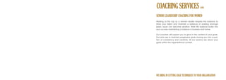 SENIOR LEADERSHIP COACHING FOR WOMEN
Working at the top as a women leader requires the balance to
shine your talent and maintain a balance of working amongst
peers. Issues can become sensitive. Work life balance builds into
your success maintaining a balance in business and home.
Our coaches will support you to grow in the context of your goals.
Our aims are to maintain progressive goals moving you into a posi-
tion of consistency and creativity. All our sessions are about your
goals within the organisational context.
COACHING SERVICESCONT.
WE BRING IN CUTTING EDGE TECHNIQUES TO YOUR ORGANISATION
 