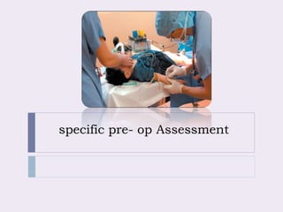 specific pre- op Assessment
 