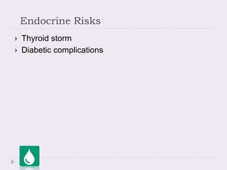 Endocrine Risks
 Thyroid storm
 Diabetic complications
 