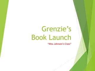 Grenzie’s
Book Launch
“Miss Johnson’s Class”
 