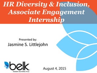 HR Diversity & Inclusion,
Associate Engagement
Internship
August 4, 2015
Presented by:
Jasmine S. Littlejohn
 