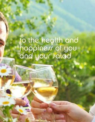 to the health and
happiness of you
and your salad
 