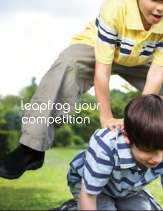 leapfrog your
competition
 