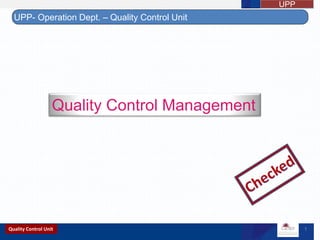 UPP- Operation Dept. – Quality Control Unit
1
UPP
Quality Control Unit
Quality Control Management
 
