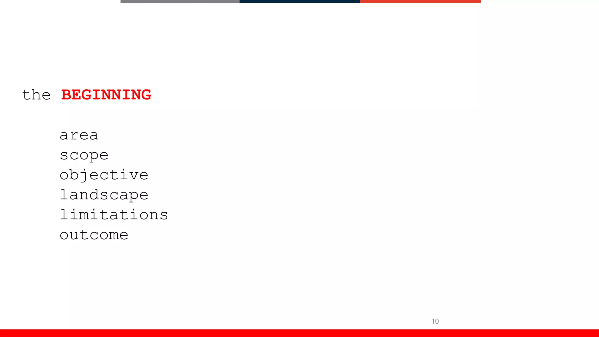 10
the BEGINNING
area
scope
objective
landscape
limitations
outcome
 