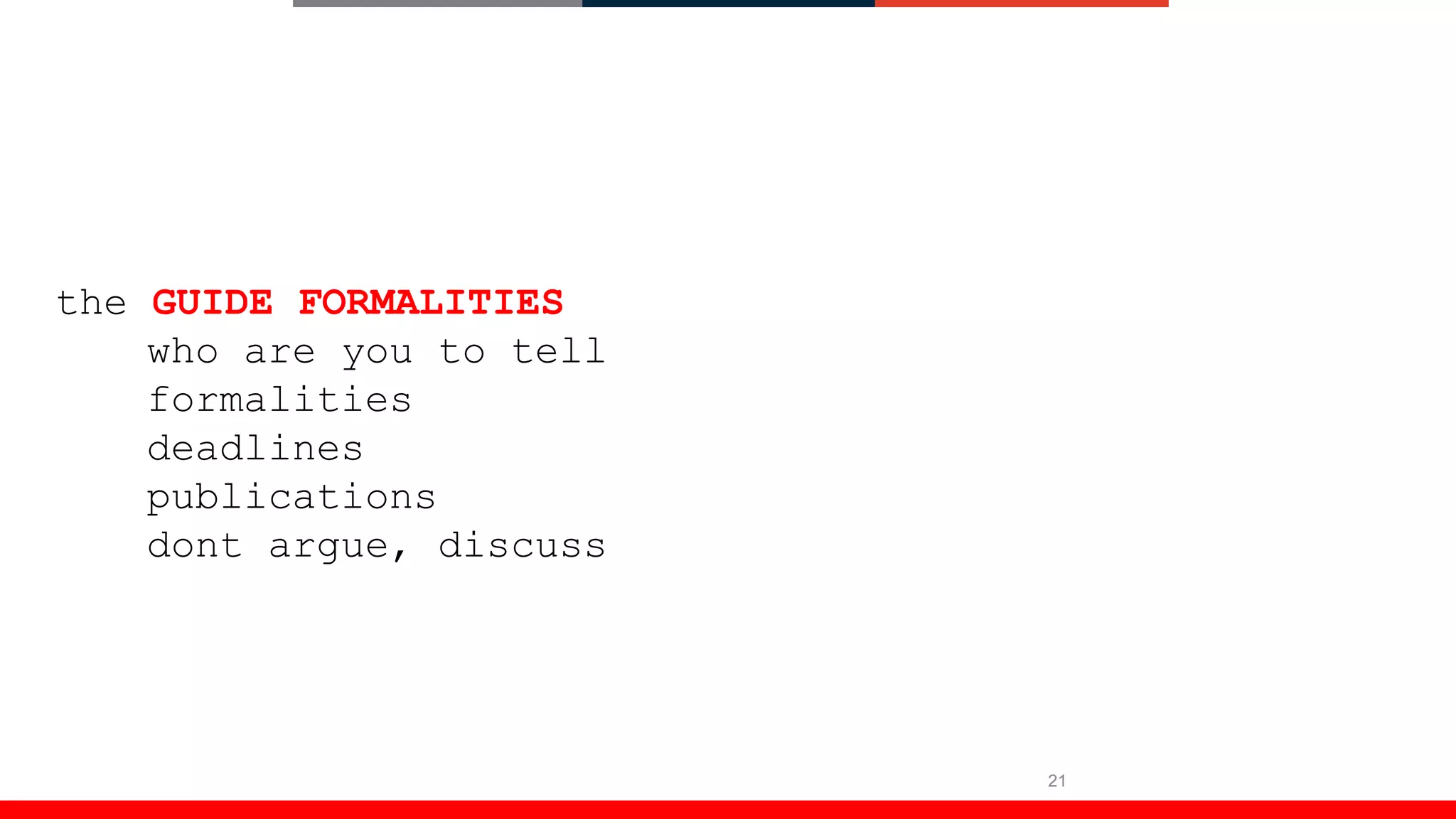 21
the GUIDE FORMALITIES
who are you to tell
formalities
deadlines
publications
dont argue, discuss
 