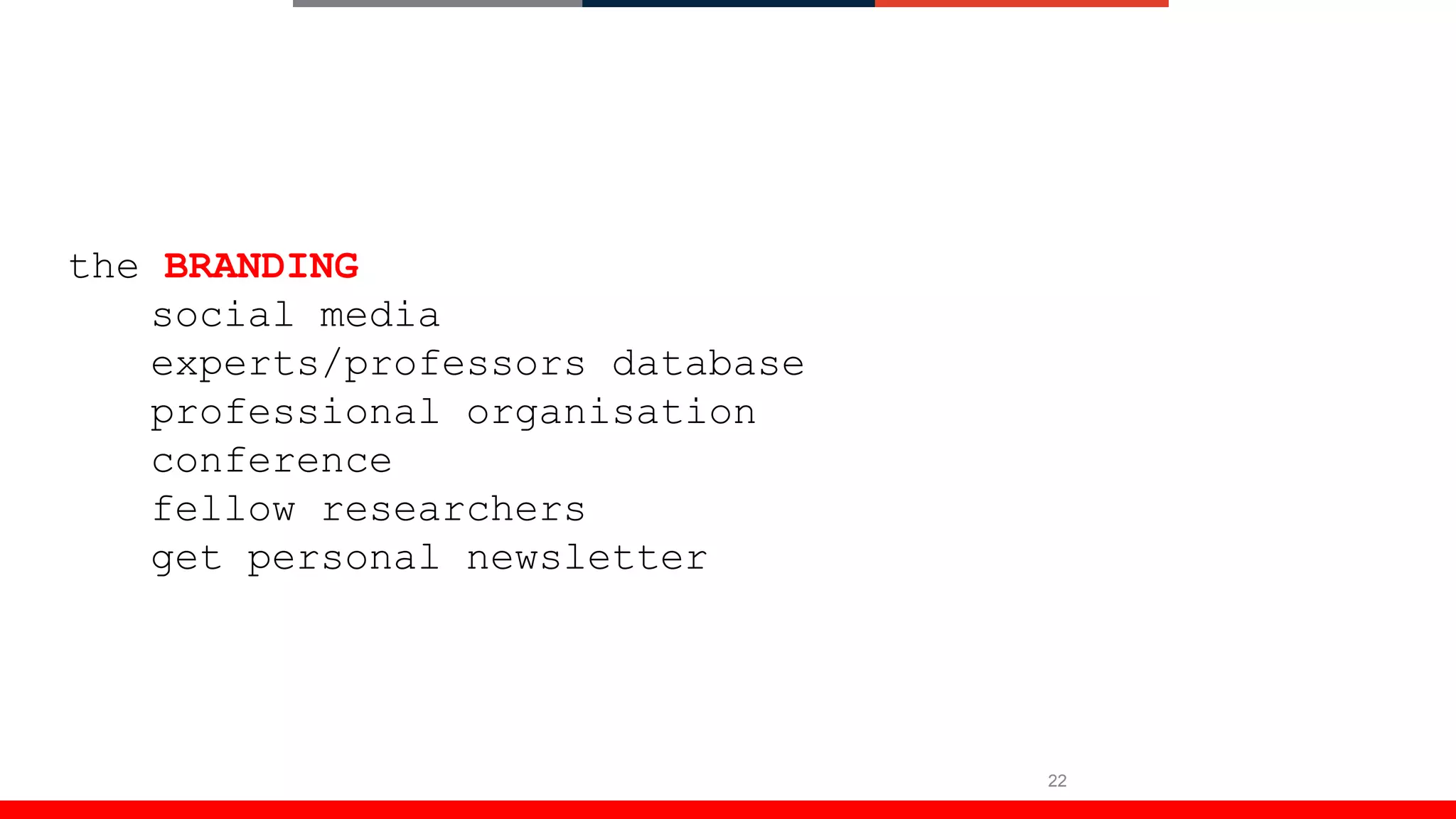22
the BRANDING
social media
experts/professors database
professional organisation
conference
fellow researchers
get personal newsletter
 