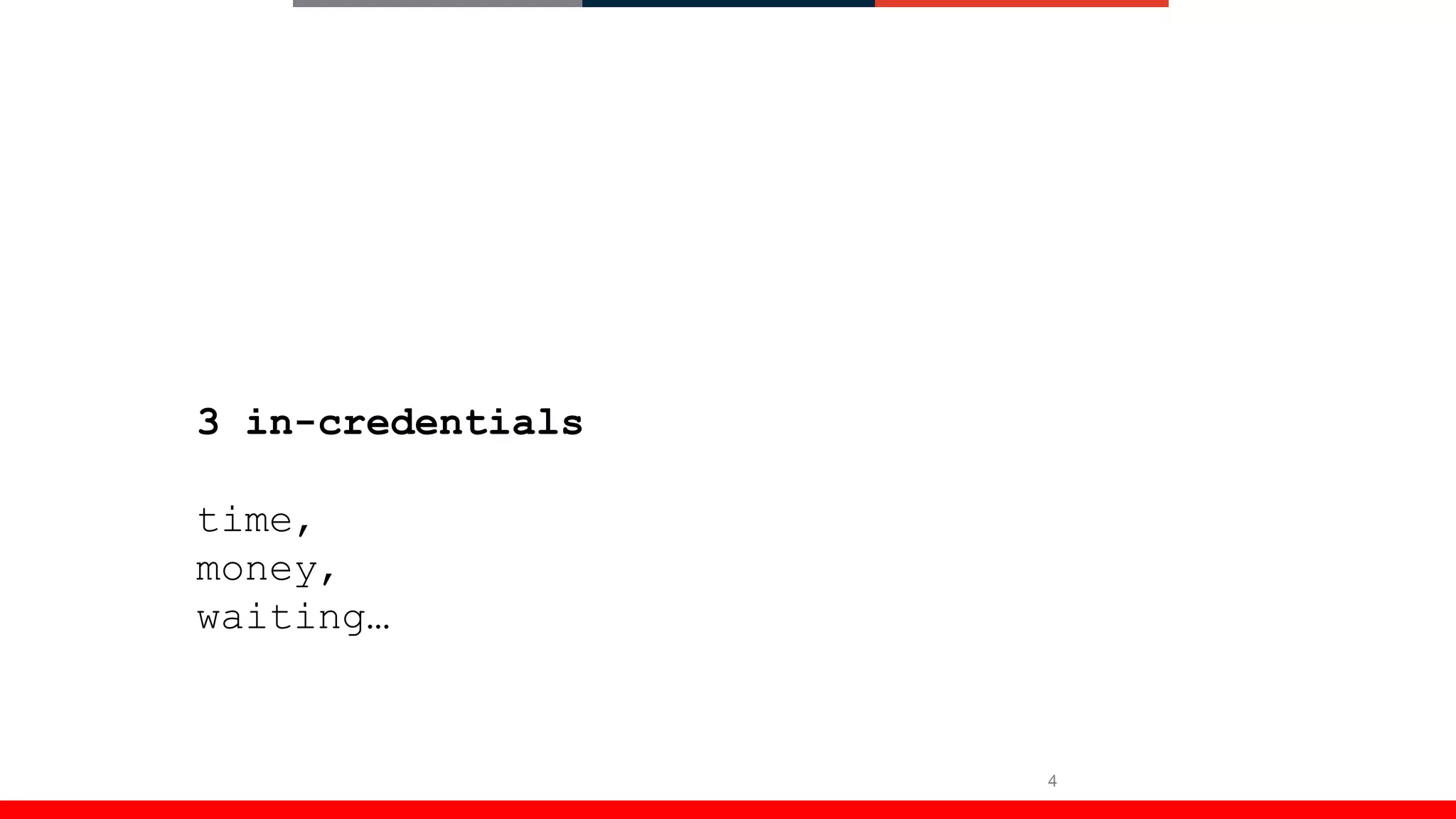 4
3 in-credentials
time,
money,
waiting…
 