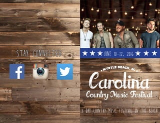 June 10-12, 2016
• Myrtle Beach, SC •
CarolinaCountry Music Festival
3 day country music festival on the beach
Stay Connected
 