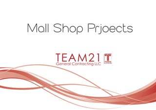 Mall Shop Prjoects
TEAM21General Contracting LLC
 