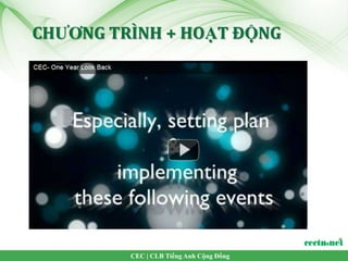 CHƯƠNG TRÌNH + HOẠT ĐỘNG




         CEC | CLB Tiếng Anh Cộng Đồng
 
