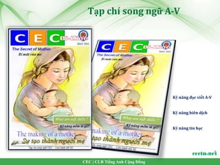 Tạp chí song ngữ A-V




                                Kỹ năng đọc viết A-V


                                Kỹ năng biên dịch


                                Kỹ năng tin học




CEC | CLB Tiếng Anh Cộng Đồng
 
