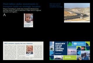 Also in Sohar, Orpic is developing the $3.6 billion Liwa Plastics 
Project (LPP). This will involve the construction of a steam cracker 
which will process lighter feedstocks such as ethane from Orpic’s 
refinery and aromatics plant, and Natural Gas Liquids (NGLs) 
extracted from natural gas supplies, into a new range of plastics 
for the local and international marketplaces. The plant will be 
established in Sohar Industrial Port Area, adjacent to the refinery, 
and is on schedule for completion during 2018. 
The massive project will enable the Sultanate of Oman to produce, 
for the first time, polyethylene, the world’s most popular plastic. 
The complex will include a 900 thousand ton per year ethylene 
cracking plant, a High Density Polyethylene (HDPE) unit, a Linear 
Low Density Polyethylene (LLDPE) unit and a new polypropylene 
unit that will add to the capacity of the existing polypropylene plant 
in Sohar. Orpic received approval for 
LPP’s natural gas allocation from the 
Ministry of Oil and Gas in 2013. 
Upon completion of the 
project, Orpic will have a total 
annual production capacity of 1.4 
million tons of polyethylene and 
polypropylene, increasing exports 
and helping to develop downstream 
industries within Oman. 
“The project is moving rapidly 
forward and we are determined to 
deliver on LPP’s promise for Orpic 
and for Oman. It will transform our 
company and deliver a ripple of economic value to the nation,” 
Musab Al Mahruqi, Chief Executive Officer of Orpic said in 
March this year. Orpic says that the plastics project will double 
its profitability, by enabling it to extract significantly more value 
from every barrel of Omani crude and molecule of gas. Once the 
project has been completed, Orpic estimates that 350 people will 
be required to manage the facilities, as well as 150 technicians. The 
project is also expected to create more than 1,200 indirect jobs in 
the Sohar area. 
It is no accident that Sohar is leading the way in the development 
of Oman downstream industries, from plastics to metals. “We are 
creating a circle of integration here, processing raw products to 
create semi-finished products, creating consumer products out of 
those, and then recycling what remains to complete the circle,” 
Jamal T. Aziz says. “This is sustainable development in action.” 
“At Sohar we are benefitting from the politically stable 
environment in Oman and from our access to raw materials,” he 
concludes. “Because of our location on the map, we can also be 
an exporting hub for the region, including the huge markets of 
India and China.” 
“Sohar will continue to grow in downstream,” Minister Al 
Sunaidi forecasts. “We want to use the products of the primary 
factories in Sohar to create clusters of downstream industries, 
diversifying the economy and adding exports and new jobs 
for Omanis. We are already seeing Omani companies buying 
materials from the primary industries such as steel, aluminium 
and plastics to convert into new products. We expect a new wave 
of downstream businesses to come and produce in our industrial 
estates and free zones.” 
Orpic produces paraxylene, one of the major raw materials in the 
production of PTA, which in turn is used to make the widely used 
plastic PET. “The aromatics plant is going to provide feedstock for 
a PTA and PET project, producing material which can be used for 
various applications such as plastic bottles and films,” Jamal T. Aziz 
says. “As well as PTA and PET, we are also looking at developing 
the downstream of other petrochemicals and plastics businesses in 
Sohar, such as polypropylene or polyethylene.” 
Earlier this year, Orpic signed a $2.8 billion loan agreement which 
provides it with the finance for a major upgrade of its refinery in 
Sohar. This will enable it to increase its production of petrochemical 
feedstocks such as propylene, used to make polypropylene, and to 
manufacture new products including bitumen, a raw material for the 
production of asphalt. Orpic says the Sohar Refinery Improvement 
Project (SRIP) will help maximize the value of Omani crude and 
support industrial development in the Sultanate. “SRIP is a major 
project that will expand the capabilities of the refinery and of the 
petrochemical business in Sohar,” Minister Al Sunaidi says. 
Petrochemical  downstream 
projects maximize the value of 
Omani hydrocarbons 
Output from large metals companies such as Jindal, Vale and Sohar 
Aluminium is stimulating industrial investment and creating jobs 
further along the value chain, such as the cables produced by 
Oman Aluminium Processing Industries (OAPIL). OAPIL, a $40 
million joint venture between Oman Cables Industry and Takamul 
Investments Company of Singapore, uses liquid aluminium from 
Sohar Aluminium Company to produce around 50,000 metric tons 
a year of aluminium rods. 
“There are going to be other new downstream facilities built to 
use our products,” says Ron Marchbanks, Chief Executive Officer 
of the Oman Aluminium Rolling Company, which itself transforms 
metal from Sohar Aluminium into sheets. “I would not be surprised 
to see other companies considering investing in household foil 
plants using our products, as well as in other downstream value 
added opportunities in Oman.” A similar trend is emerging in 
Oman’s petrochemical sector, where giant production facilities for 
plastics and the basic building blocks of chemicals are sending their 
output to local companies in Oman, for transformation into high 
value products further downstream. 
In Sohar, the aromatics and polypropylene production plants 
operated by Oman Oil Refineries and Petroleum Industries 
Company, or Orpic, provide fuels, chemicals and feedstock to Oman 
and to the world. Orpic is owned by the Government of Oman and 
by the Oman Oil Company, and its output forms the foundation 
of Oman’s rapidly developing plastics industry. For example, 
SOHAR Port and Freezone set for rapid growth 
Ten years after the very 
first vessel docked in 
Sohar, SOHAR Port and 
Freezone has grown to 
serve over two thousand 
ships annually and is the 
largest port development 
site in the world. A joint 
venture between the 
Government of Oman and 
Port of Rotterdam, SOHAR 
currently receives more than 50 million 
tonnes of cargo per year, including dry 
and liquid bulk, containers, and general 
cargo, all of which is handled at specialist 
terminals run by some of the world’s 
leading operators. This list includes 
Hutchison Whampoa, C. Steinweg Oman, 
and Oiltanking Odfjell, among others. 
SOHAR Port is the gateway to the 
adjacent 45-square kilometer Freezone, 
which is attracting some of the largest 
foreign investment projects 
in Oman, especially in 
downstream sectors. A wide 
range of businesses have been 
drawn by its strategic location 
and by the combination of 
abundant low-cost energy, 
young workforce, customer-orientated 
approach, and 
incentives that include 
100% foreign ownership and 
corporate tax holidays of up to 25 years. 
“The success of the Freezone has been seen 
in its ability to capitalise on its location, 
low-cost energy, and its connectivity as 
a logistics hub,” says Jamal T. Aziz, CEO 
of SOHAR Freezone. “We are creating 
opportunities for SME’s and every job 
created in the Freezone leads to over three 
created in the surrounding economy”. 
Double digit growth and sustained 
investment totalling US$15 billion 
over the past decade is also having a 
major impact on the cost of logistics in 
the Sultanate. Together with its natural 
deep sea port and increased business 
interest, the US$130 million expansion 
and relocation of SOHAR’s container 
terminal has seen container capacities 
increased to 1.5 million TEU, which has 
allowed larger ships to transport goods 
directly to SOHAR rather than relying 
on feeder vessels from ports in the UAE. 
This is bringing down freight costs and 
reducing costs for businesses and for 
consumers. 
As the Sultanate invests in road and 
rail connections from SOHAR to Saudi 
Arabia and GCC countries, SOHAR 
Port and Freezone is becoming a major 
logistical centre for the region. “We have 
a potential hinterland of 2.1 billion 
people and are within easy reach of 3.5 
billion consumers,” says André Toet. 
ENG. JAMAL T. AZIZ 
Sohar Freezone CEO 
Jizan refinery 
ANDRE TOET 
Sohar Industrial 
Port Company CEO 
 