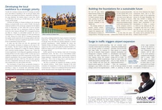 In Country Value initiative gains 
traction across the industry 
In February 2012, Oman’s Ministry of Oil and Gas launched 
an In Country Value (ICV) Program that aims to transform the 
Sultanate’s oil wealth into broader based industrial wealth, by 
investing in training and developing new industrial capabilities that 
will sustain economic growth when oil and gas production ends. 
The ICV strategy will retain spending by the oil and gas industry 
within Oman, and use that spending to contribute to increasing 
diversification, raising productivity and developing new businesses. 
Since the launch of the initiative, the Government, operators, 
contractors and academia have been working closely together 
to turn this vision into reality. At the launch of the program, the 
Ministry established an ICV Committee which is chaired by the 
Undersecretary Salim Al Aufi. On this Committee, operators and 
representatives from the mid-stream and downstream have worked 
together with Government to map potential supply and demand 
and design an overall strategy. Operators have also drawn up their 
own individual ICV plans to increase their use of locally sourced 
goods and services, provide professional training and maximize 
the employment of Omanis. Many of the operators have appointed 
ICV managers, while ICV pro-visions 
have been introduced 
into oil and gas contracts and 
systems have been developed 
to ensure a consistent approach 
to implementing and measur-ing 
ICV across the industry. 
As Oman’s major producer, PDO 
is spearheading the ICV drive, in 
partnership with other operators 
and under the auspices of the 
Ministry of Oil and Gas. Manag-ing 
Director Raoul Restucci says 
that following the Committee’s in-depth analysis of forecast spend-ing, 
the local industry in Oman is confident that it can deliver the 
goods and services needed. “We know from the supply side that we 
have the ability to deliver these opportunities domestically. We have 
identified 53 categories, covering a large spectrum of manufactured 
LNG carrier prepares for 
new demand 
Since 2003, the Oman Shipping 
Company has been at the forefront 
of the development of the 
Sultanate’s maritime industry, as 
Oman expands its export industries 
and demand for shipping services 
rises rapidly. 
In partnership with Mitsui 
O.S.K. Lines, the Government-owned 
company has grown into 
TARIK MOHAMED 
AL JUNAIDI 
Oman Shipping Co. 
DEPUTY CEO 
one of the region’s leading LNG 
carrier companies. Deputy CEO 
Tarik Mohamed Al Junaidi says that OSC is well positioned 
to export any additional LNG from Oman that will become 
available in the future; “Our aim is to be the preferred 
carrier employed to lift this LNG out of Oman, and we have 
all the in-house capabilities and expertise that we need.” 
The company has also diversified into bulk transport, 
operating the largest bulk carriers in the world, giant Very 
Large Ore Carriers (VLOCs) for Brazilian mining company 
Vale. “LNG is still our backbone, but we expect to grow in 
dry bulk business as well because of the huge developments 
that are taking place in Oman,” Al Junaidi says. 
of the development of Oman’s transport infrastructure, the ports goods and services and training and development,” Restucci says. 
will all be linked by road and rail and will have specific func-tions,” 
says Simon Karam, the director of Sarooj Construction and 
a leading figure in the Sultanate’s construction industry. “Duqm 
will serve the oil industry, with facilities for refining and storing 
oil, while Salalah will be more of a transshipment port for getting 
goods to the rest of the region.” 
These investments in developing free zones and world-class 
logistics will also have a major impact on economic growth and 
job creation across the Sultanate. “One job in the Sohar Freezone 
creates three jobs in the local economy,” says Jamal T. Aziz, CEO 
of the Sohar Freezone. “Free zones are beneficial for foreign 
investors and they are critical to the prosperity of Oman.” 
Free zones thrive as logistical 
infrastructure grows rapidly 
Investments in air transport are also improving connectivity, 
especially to the new industrial centers of Sohar, Salalah and 
Duqm. The Oman Airports Management Company (OAMC) is 
planning major investments in the airports it operates in all three 
cities, to meet the rise in demand for both passenger and freight 
traffic, including sea-to-air services. “For both Sohar and Duqm, 
cargo will be at least as important as passenger traffic,” Engineer 
Saeed Khamis Al Zadjali at OAMC says. “A multi-modal approach 
will be required; large volumes of freight will be transported by 
rail and road but there will also be a specific role for air transport.” 
In June the Special Economic Zone Authority of Duqm 
(SEZAD) awarded the third package of Duqm Airport projects, 
including a passenger terminal and cargo terminal, following the 
completion of the runway. The initial capacity of the airport will 
be 500,000 passengers a year. The air cargo terminal will handle 
about 25,000 tons of cargo per annum. 
World-class transport infrastructure will be critical to ensuring 
that these industrial centers continue to drive the expansion and 
diversification of the Omani economy. For the oil and gas indus-try 
in particular, investments being made at Duqm will provide 
the sector with the specific facilities that it needs to import heavy 
cargo and export oil and refined products. “The Port of Duqm is 
in the center of international transport flows and will benefit from 
those streams of traffic of bulk, containers and oil,” Rien Van de 
Ven, Chief Executive Officer of the Port says. “It will be a very 
logical hub for oil transport.” 
In addition to their fast developing transport systems, free 
zones such as Sohar and Duqm also provide investors with a 
range of incentives in soft infrastructure, such as 100% foreign 
ownership, free repatriation of profits, exemption from customs 
duties, land leases of up to 50 years’ length, company registra-tion 
in under 48 hours, and simplified and flexible customs pro-cedures. 
By creating a world-class business environment, these 
zones are unlocking the potential of the Sultanate as a center for 
shipping, logistics, and export-based industries. 
Although there is some degree of competition between them, 
the various ports and industrial zones in Oman each have differ-ent 
specialties and complementarities. “Within the overall vision 
H.E. DR. MOHAMMED BIN 
HAMAD AL RUMHY 
Minister of Oil and Gas 
A new force in ship repairs 
A little more than three years 
after beginning its operations, 
Oman Drydock Company 
(ODC) is well on its way to be-coming 
the leading drydock fa-cility 
in the Middle East. 
A partnership between South 
Korea’s Daewoo Shipbuilding 
and Marine Engineering Co. 
(DSME) and the Government of 
Oman, ODC has already repaired 
over 200 vessels at its massive 
YONG DUK PARK 
Oman Drydock 
Company CEO 
shipyard at the Port of Duqm. Chief Executive Officer 
Yong Duk Park says that over 60% of these repairs have 
been carried out on ships from the oil and gas sector. The 
Port’s strategic location on Asian shipping routes and the 
experience and world-class technology contributed by 
DSME has attracted customers from around the world. 
ODC also provides services to shipping lines from Greece, 
the UAE, India and as far afield as the US. 
ODC is currently expanding into the offshore repair sector 
and into the LNG carrier repair market. “We know that we 
can deliver on time, cost, and quality,” Park says. 
Crossing the Oceans to Secure the Future 
oman shipping company s.a.o.c. 
In partnership, Government, operators and contractors are 
embedding the principles that will help develop a world-class 
local workforce and supply chain 
 