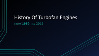 History Of Turbofan Engines
FROM 1950 TILL 2019
 