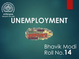 UNEMPLOYMENT
FACULTY OF LAW
Bhavik Modi
Roll No.14
 