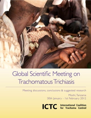Global Scientific Meeting on
TrachomatousTrichiasis
Meeting discussions, conclusions & suggested research
Moshi, Tanzania
30th January - 1st February 2012
 