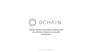 World’s fastest blockchain enabling data
security for enterprise and public
blockchains
Fast | Flexible | Free | Secure
 