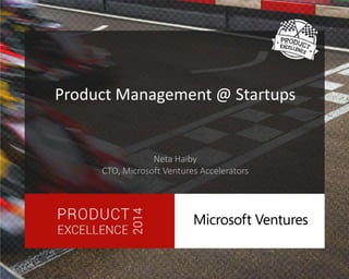 Product Management @ Startups 
Neta Haiby 
CTO, Microsoft Ventures Accelerators 
 