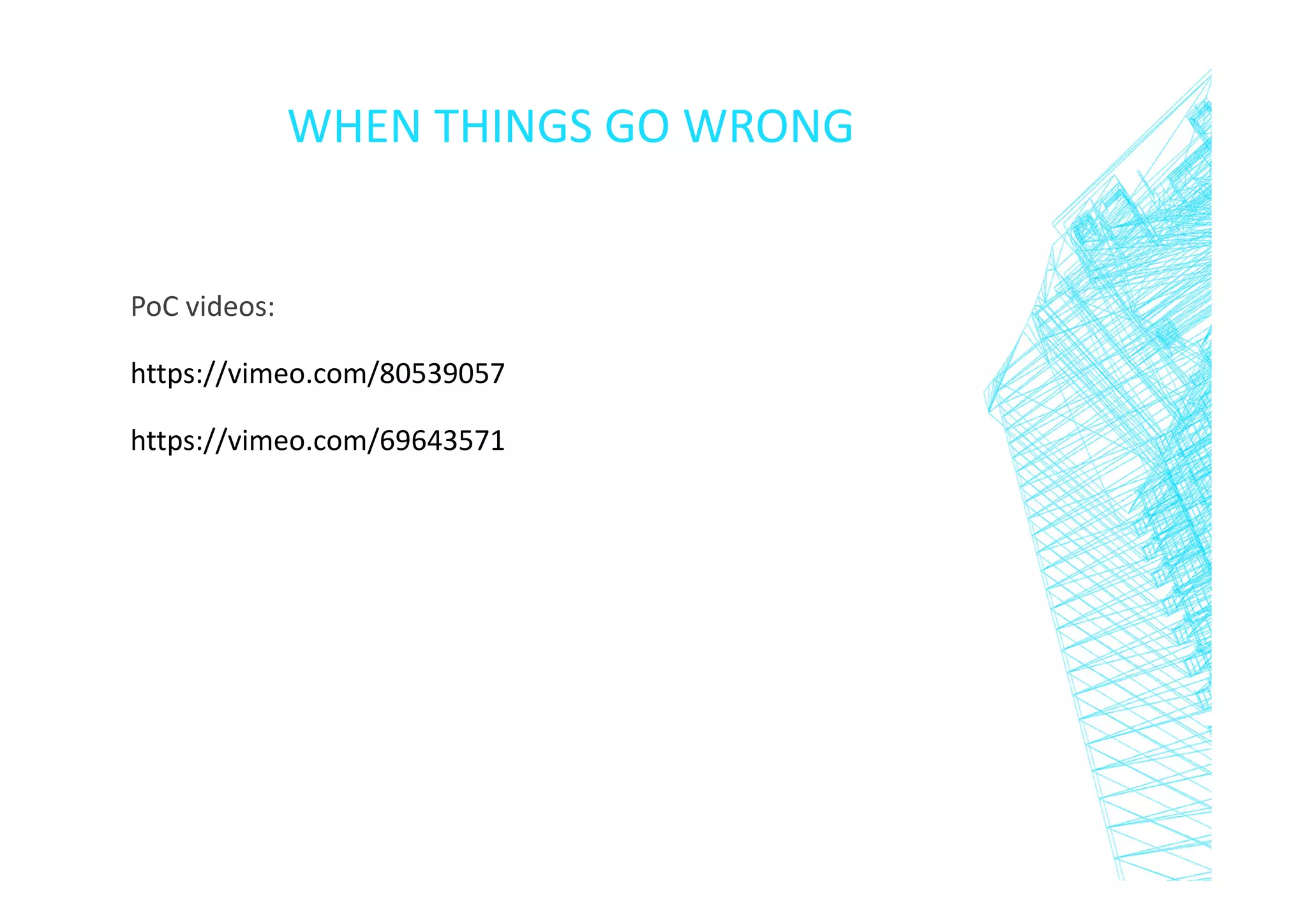WHEN THINGS GO WRONG

PoC videos:
https://vimeo.com/80539057
https://vimeo.com/69643571

 