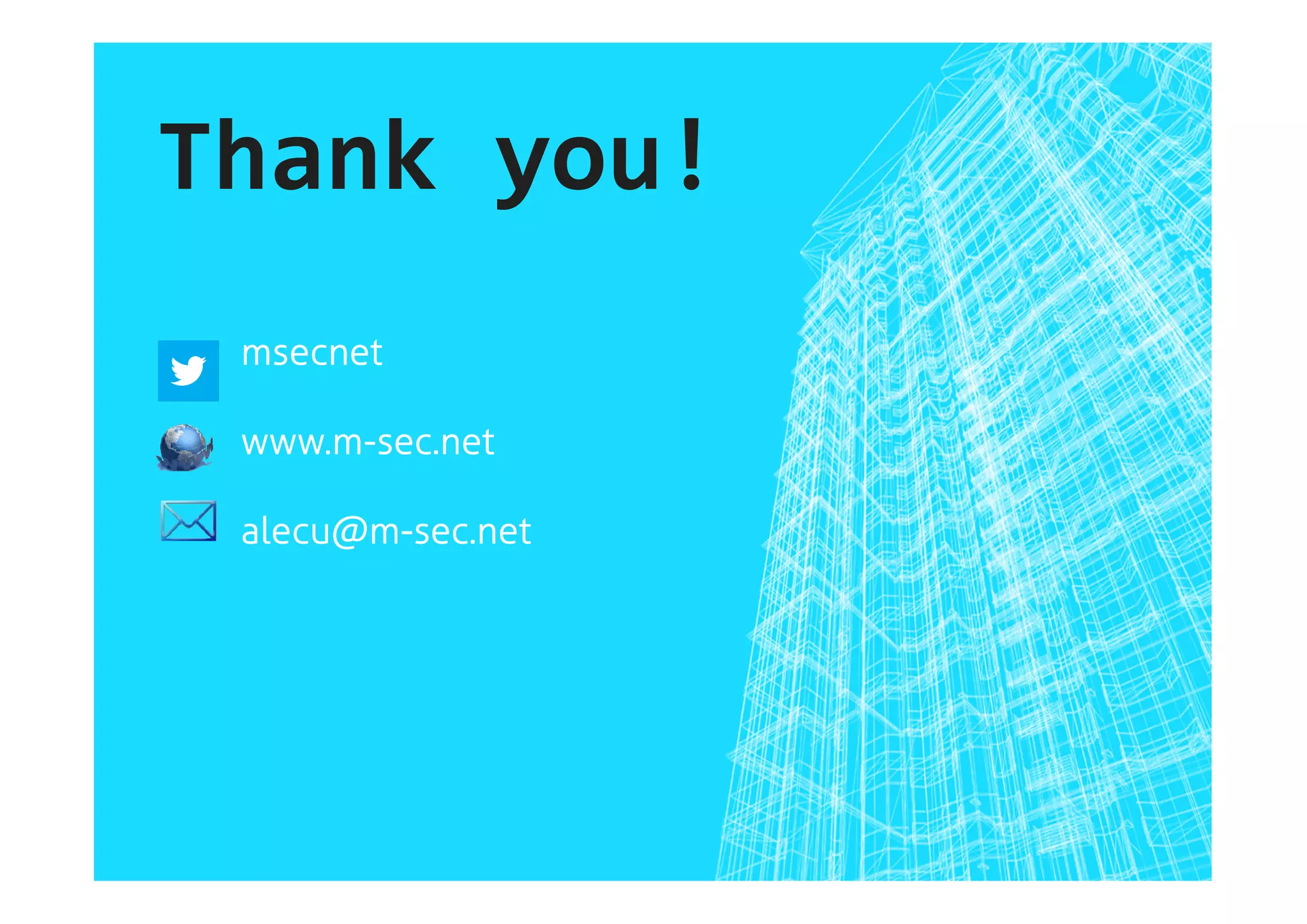 Thank you!
msecnet
www.mwww.m-sec.net
alecu@malecu@m-sec.net

 