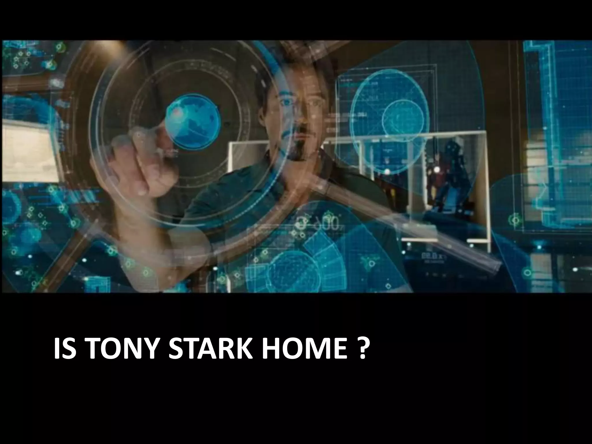 IS TONY STARK HOME
IS TONY STARK HOME ?
 