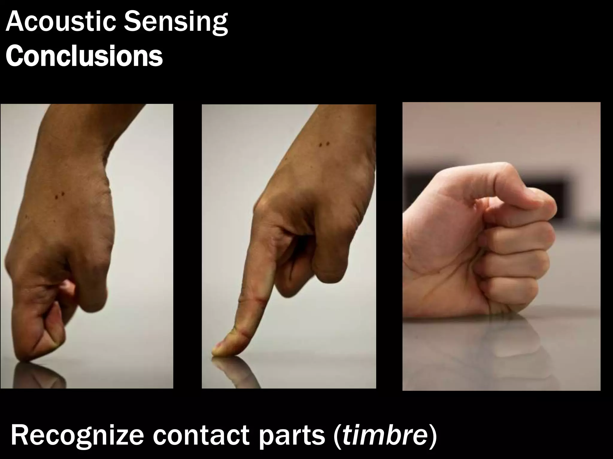 Acoustic Sensing
Conclusions
Recognize contact parts (timbre)
 