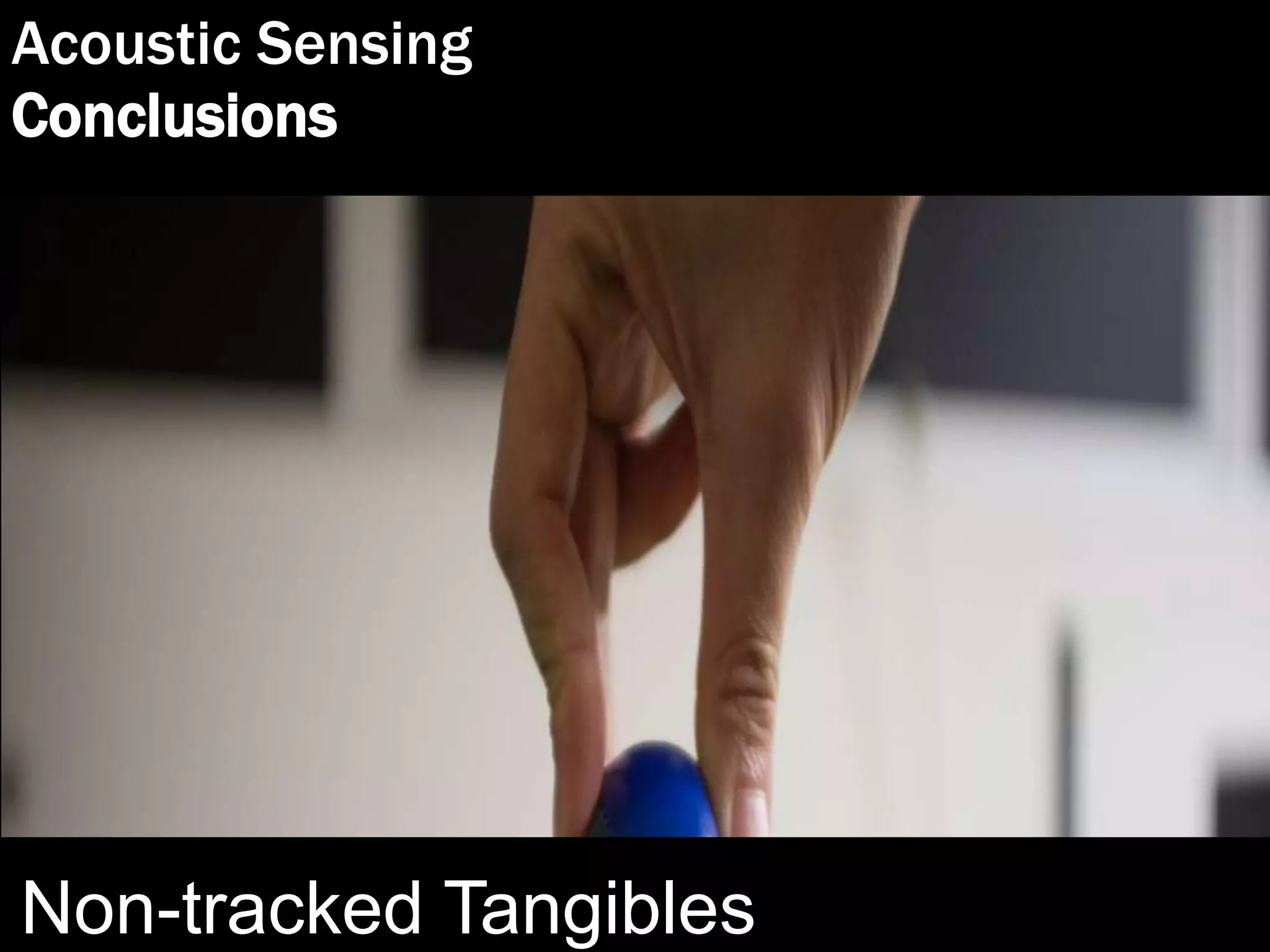 Acoustic Sensing
Conclusions
Non-tracked Tangibles
 