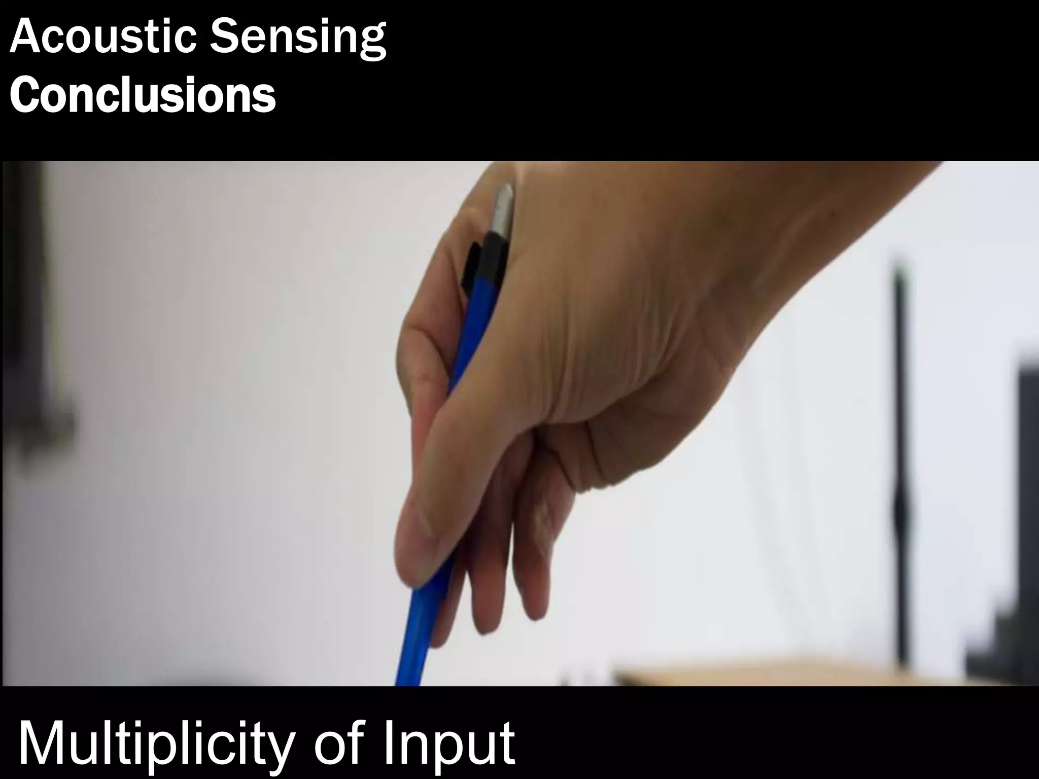 Acoustic Sensing
Conclusions
Multiplicity of Input
 