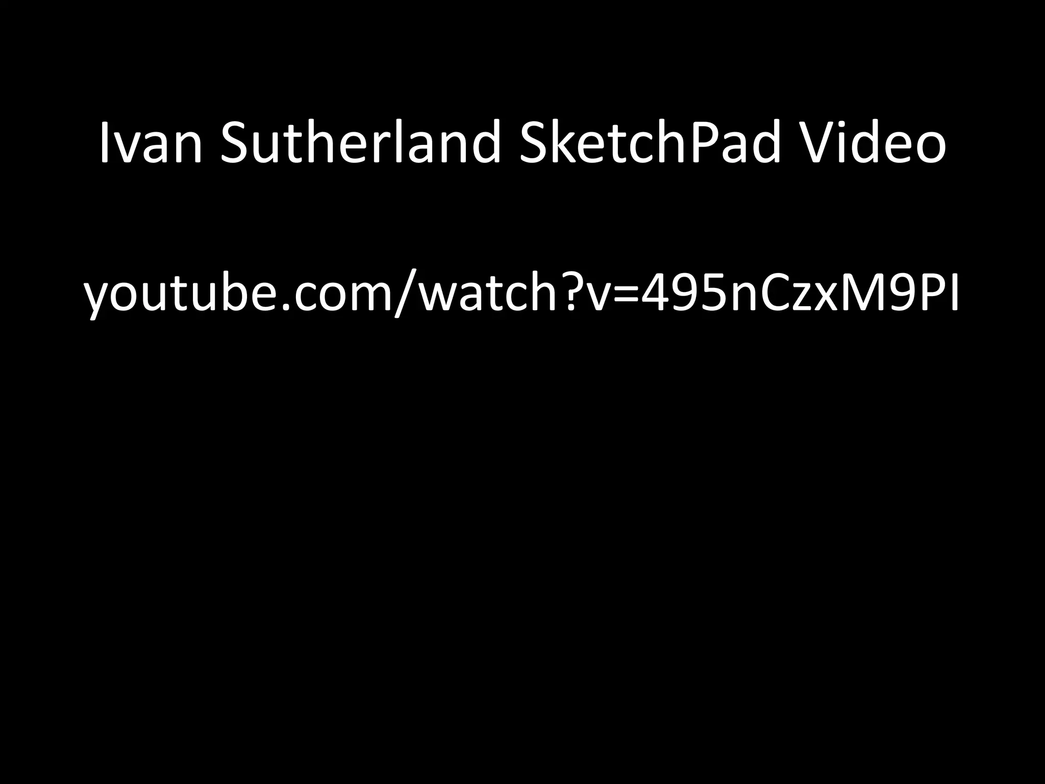 Ivan Sutherland SketchPad Video
youtube.com/watch?v=495nCzxM9PI
 