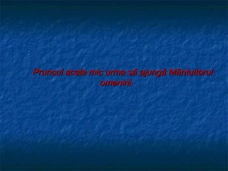 Pruncul acela mic urma să ajungă Mântuitorul
                omenirii.
 