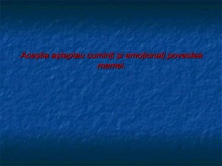 Aceştia aşteptau cuminţi şi emoţionaţi povestea
                   mamei.
 