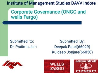 Corporate Governance (ONGC and
wells Fargo)
Submitted By:
Deepak Patel(66029)
Kuldeep Jonjare(66050)
Submitted to:
Dr. Pratima Jain
Institute of Management Studies DAVV Indore
 