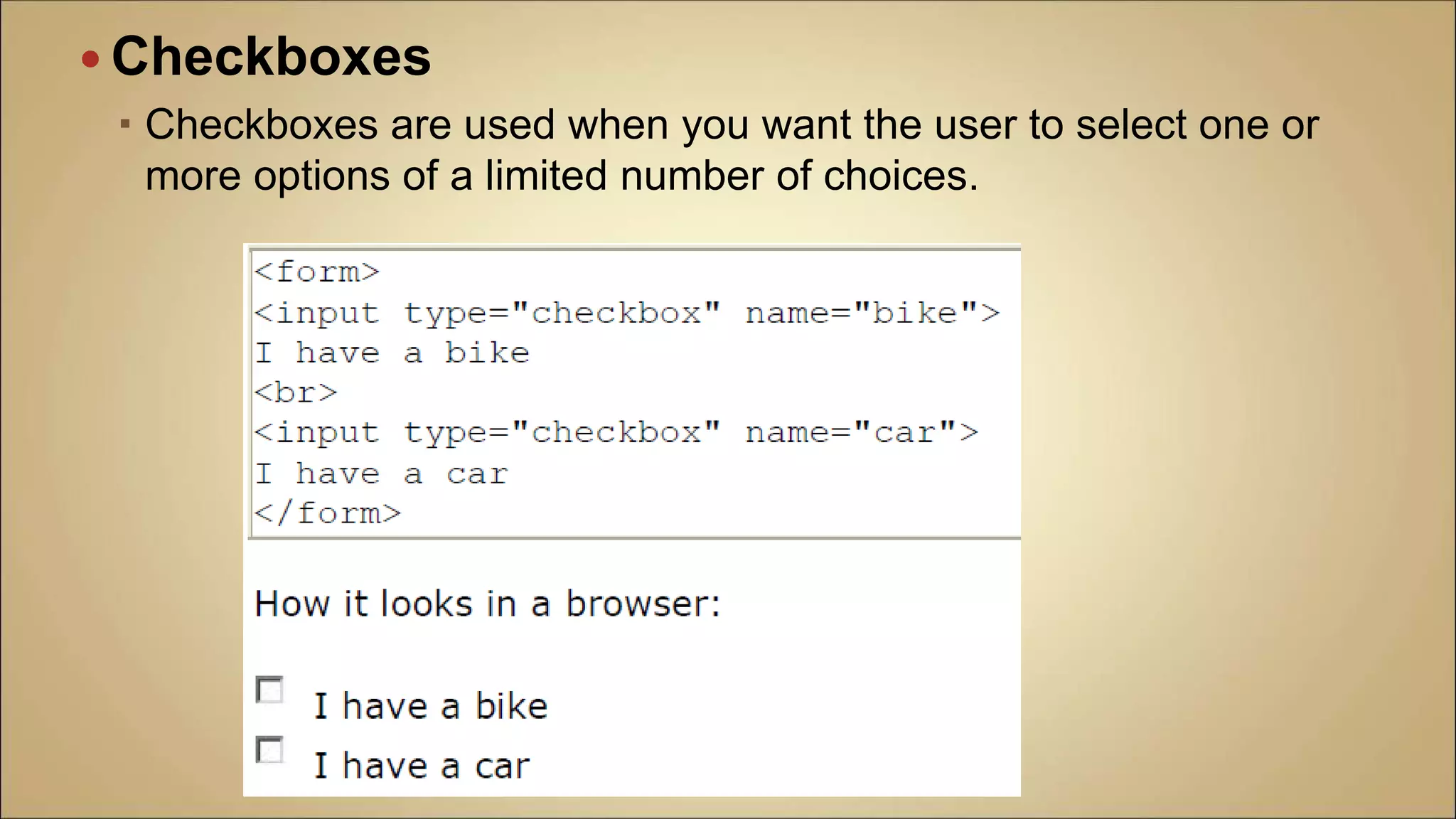  Checkboxes
 Checkboxes are used when you want the user to select one or
more options of a limited number of choices.
 
