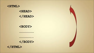 <HTML>
<HEAD>
</HEAD>
<BODY>
…………………
……………….
</BODY>
</HTML>
 