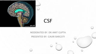 CSF
MODERATED BY: DR AMIT GUPTA
PRESENTED BY: GAURI BARGOTI
 