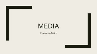 MEDIA
EvaluationTask 1
 