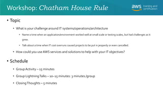 Workshop: Chatham House Rule
• Topic
• What is your challenge around IT systems/operations/architecture
• Name a time when...