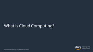 What is Cloud Computing?
© 2019 Amazon Web Services, Inc. or its Affiliates. All rights reserved. 5
 