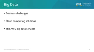 Big Data
• Business challenges
• Cloud computing solutions
• The AWS big data services
83© 2019 Amazon Web Services, Inc. ...