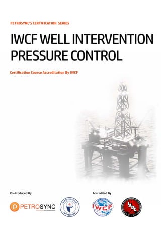 PETROSYNC’S CERTIFICATION SERIES
Certification Course Accreditation By IWCF
IWCFWELLINTERVENTION
PRESSURECONTROL
Co-Produced By Accredited By
 